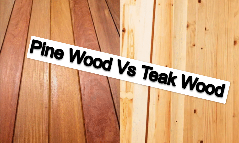 Pine Wood Vs Teak Wood